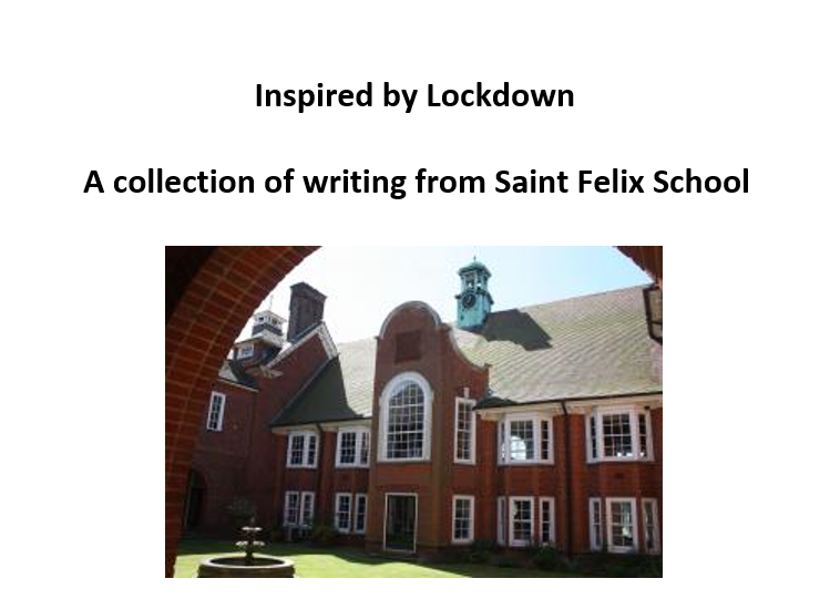 Saint Felix School Inspired by Lockdown A collection of writing from